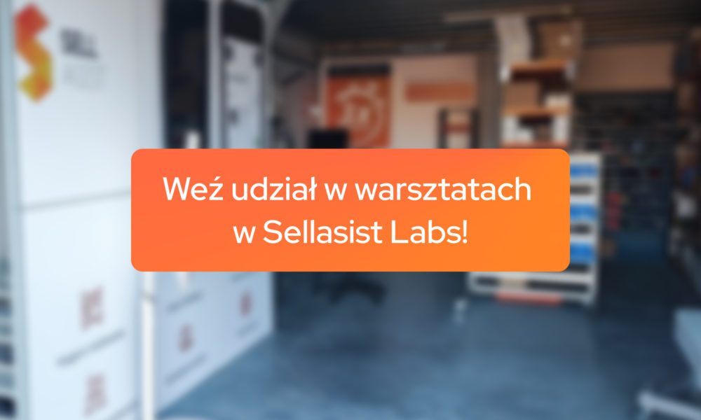 Zapraszamy na pierwsze warsztaty w showroomie Sellasist Labs