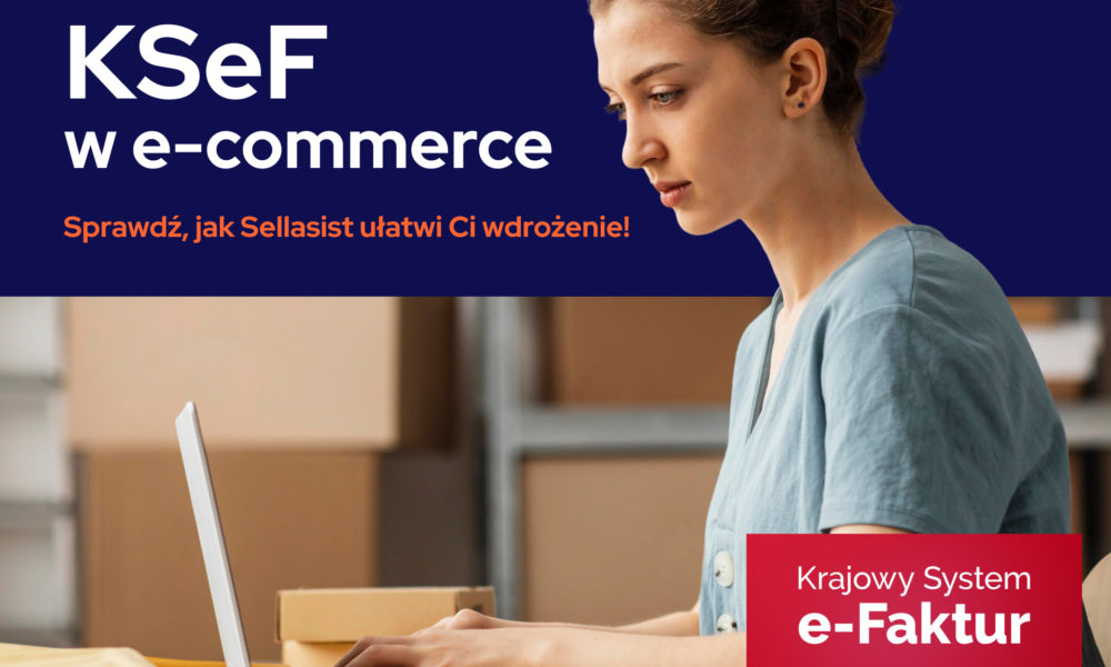 KSeF w e-commerce: Wszystko, co musisz wiedzieć. Sprawdź, jak Sellasist ułatwi Ci wdrożenie!