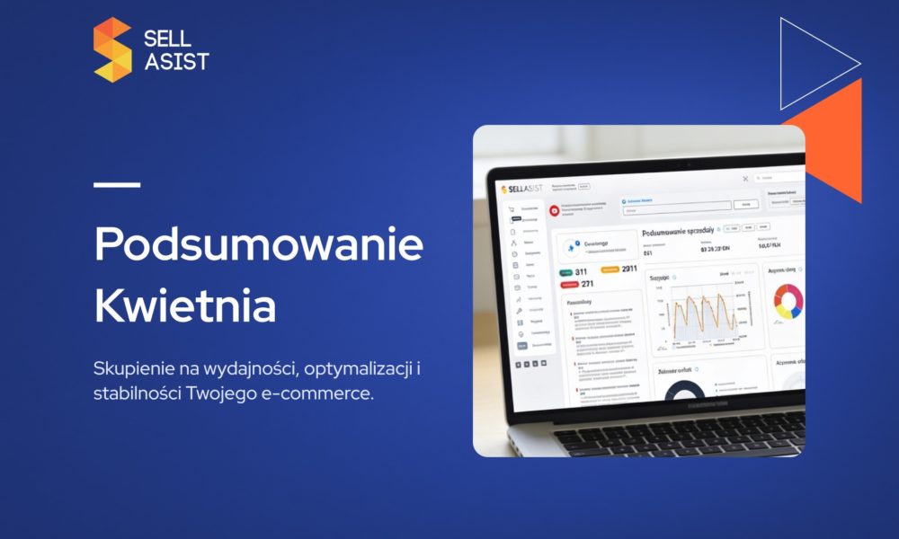 Podsumowanie kwietnia w Sellasist: Skupienie na wydajności, optymalizacji i stabilności Twojego e-commerce