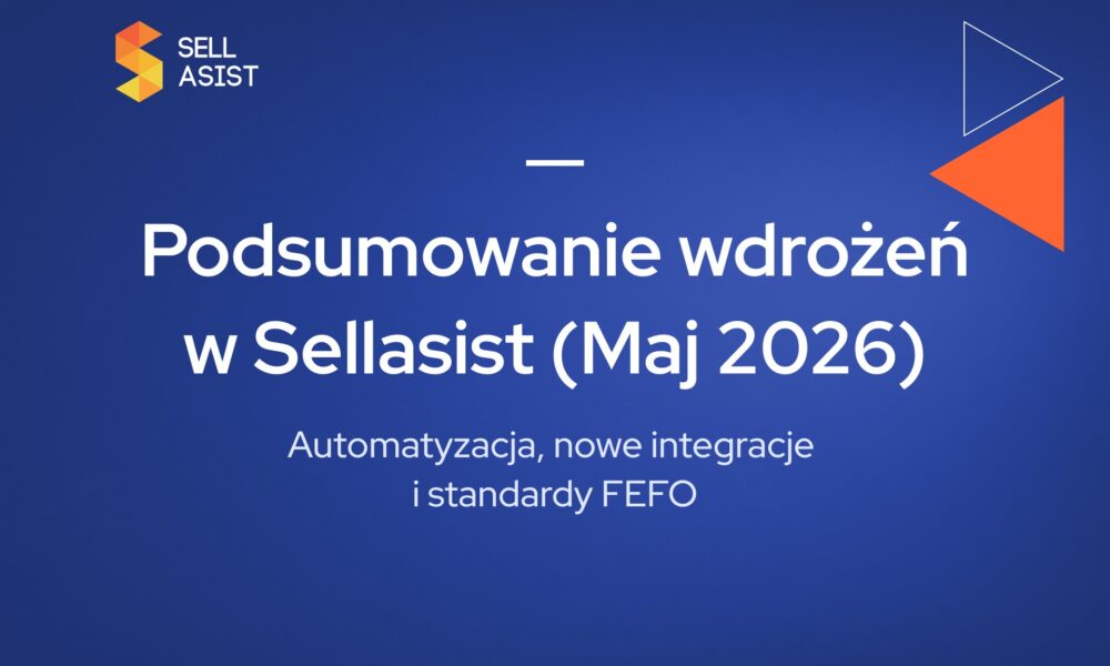 Automatyzacja, nowe integracje i standardy FEFO – Podsumowanie wdrożeń w Sellasist (Maj 2026)