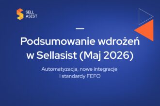 Automatyzacja, nowe integracje i standardy FEFO – Podsumowanie wdrożeń w Sellasist (Maj 2026)
