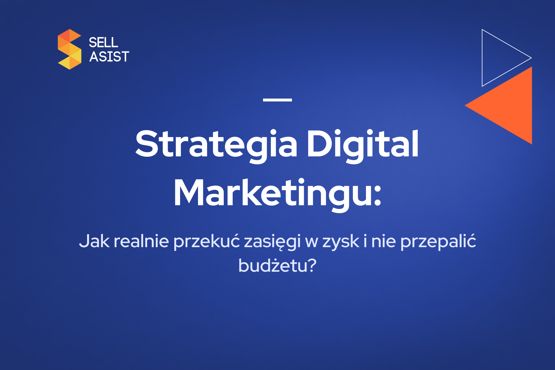 Strategia Digital Marketingu: Jak realnie przekuć zasięgi w zysk i nie przepalić budżetu?
