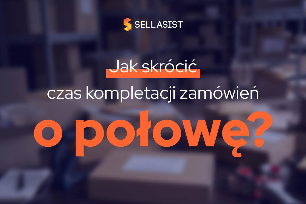 Jak skrócić czas kompletacji zamówień o połowę?