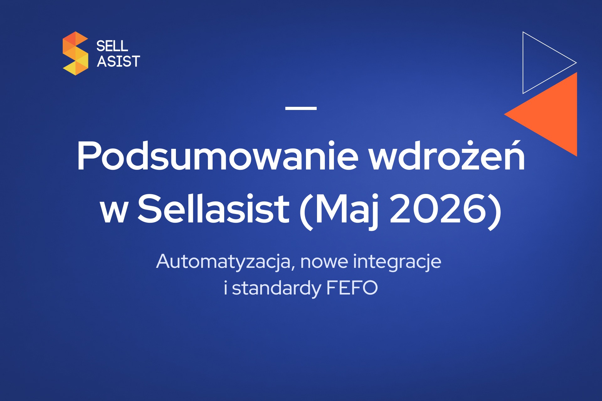 Automatyzacja, nowe integracje i standardy FEFO – Podsumowanie wdrożeń w Sellasist (Maj 2026)